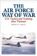 Modul de război al Forțelor Aeriene: Tacticile și pregătirea SUA după Vietnam - The Air Force Way of War: U.S. Tactics and Training After Vietnam