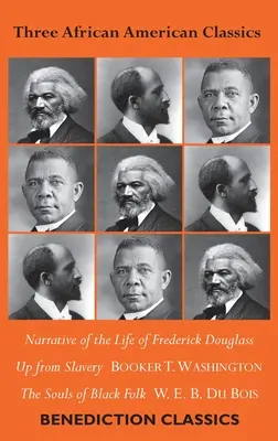 Trei clasici afro-americani: Narrative of the Life of Frederick Douglass, Up from Slavery: An Autobiography, The Souls of Black Folk - Three African American Classics: Narrative of the Life of Frederick Douglass, Up from Slavery: An Autobiography, The Souls of Black Folk