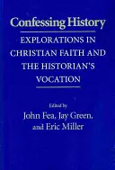 Mărturisirea istoriei: Explorări în credința creștină și vocația istoricului - Confessing History: Explorations in Christian Faith and the Historian's Vocation