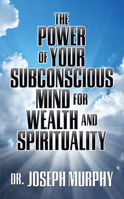 Puterea minții tale subconștiente pentru bogăție și spiritualitate - The Power of Your Subconscious Mind for Wealth and Spirituality