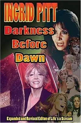 Ingrid Pitt: Darkness Before Dawn Autobiografia revizuită și extinsă a Life's a Scream - Ingrid Pitt: Darkness Before Dawn The Revised and Expanded Autobiography of Life's a Scream