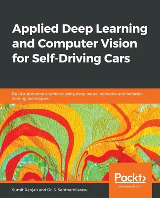 Applied Deep Learning and Computer Vision for Self-Driving Cars (Învățare profundă aplicată și viziune computerizată pentru mașini care se conduc singure): Construiți vehicule autonome utilizând rețele neuronale profunde și tehnici de clonare a comportamentului - Applied Deep Learning and Computer Vision for Self-Driving Cars: Build autonomous vehicles using deep neural networks and behavior-cloning techniques