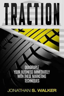 Traction - Plan de afaceri și strategie de afaceri: Quadruplează-ți afacerea imediat cu aceste tehnici de marketing - Traction - Business Plan and Business Strategy: Quadruple Your Business Immediately With These Marketing Techniques