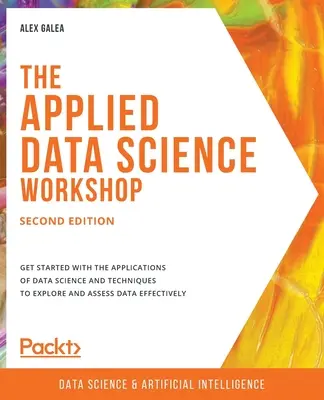 The Applied Data Science Workshop, ediția a doua: Începeți cu aplicațiile științei datelor și tehnicile de explorare și evaluare a datelor efecti - The Applied Data Science Workshop, Second Edition: Get started with the applications of data science and techniques to explore and assess data effecti