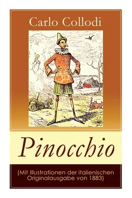 Pinocchio (Cu ilustrații din ediția originală italiană din 1883): Aventurile lui Pinocchio (Das hlzerne Bengele) - Mult îndrăgita cla - Pinocchio (Mit Illustrationen der italienischen Originalausgabe von 1883): Die Abenteuer des Pinocchio (Das hlzerne Bengele) - Der beliebte Kinderkla