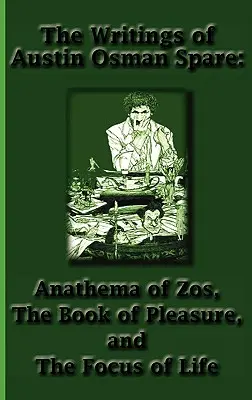 Scrierile lui Austin Osman Spare: Anatema lui Zos, Cartea Plăcerii și Concentrarea Vieții - The Writings of Austin Osman Spare: Anathema of Zos, the Book of Pleasure, and the Focus of Life