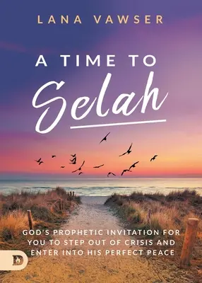 A Time to Selah: Invitația profetică a lui Dumnezeu de a ieși din criză și de a intra în pacea Sa perfectă - A Time to Selah: God's Prophetic Invitation for you to Step Out of Crisis and Enter Into His Perfect Peace