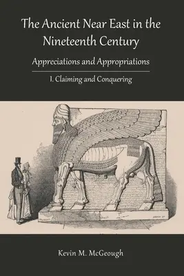 Orientul Apropiat Antic în secolul al XIX-lea: I. Revendicarea și cucerirea - The Ancient Near East in the Nineteenth Century: I. Claiming and Conquering