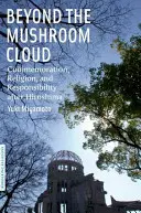 Dincolo de norul de ciuperci: Comemorare, religie și responsabilitate după Hiroshima - Beyond the Mushroom Cloud: Commemoration, Religion, and Responsibility After Hiroshima