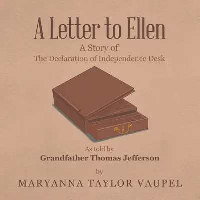 O scrisoare către Ellen: O poveste a Declarației de Independență așa cum a fost povestită de bunicul Thomas Jefferson - A Letter to Ellen: A Story of the Declaration of Independence Desk as Told by Grandfather Thomas Jefferson