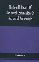 Al treisprezecelea raport al Comisiei regale privind manuscrisele istorice - Thirteenth Report Of The Royal Commission On Historical Manuscripts