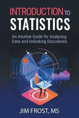 Introducere în statistică: An Intuitive Guide for Analyzing Data and Unlocking Discoveries - Introduction to Statistics: An Intuitive Guide for Analyzing Data and Unlocking Discoveries