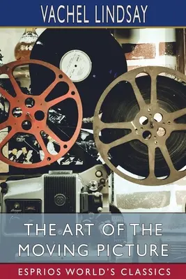 Arta imaginii în mișcare (Esprios Classics) - The Art of the Moving Picture (Esprios Classics)
