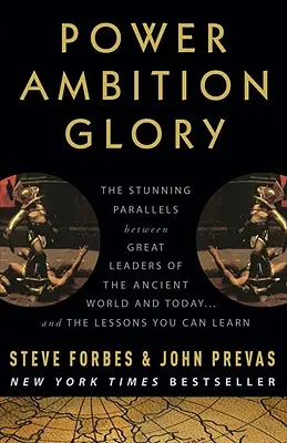 Putere Ambiție Glorie: Paralele uimitoare între marii lideri ai lumii antice și cei de astăzi... și lecțiile pe care le puteți învăța - Power Ambition Glory: The Stunning Parallels Between Great Leaders of the Ancient World and Today... and the Lessons You Can Learn