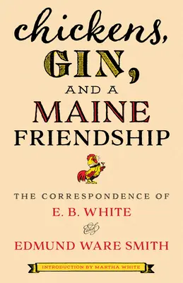 Găini, gin și o prietenie din Maine: Corespondența lui E. B. White și Edmund Ware Smith - Chickens, Gin, and a Maine Friendship: The Correspondence of E. B. White and Edmund Ware Smith