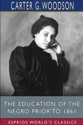 Educația negrilor înainte de 1861 (Esprios Classics) - The Education of the Negro Prior to 1861 (Esprios Classics)