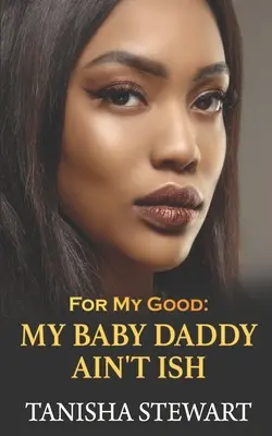 Pentru binele meu: My Baby Daddy Ain't Ish - For My Good: My Baby Daddy Ain't Ish