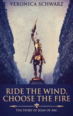 Ride The Wind, Choose The Fire: Povestea Ioanei D'Arc - Ride The Wind, Choose The Fire: The Story Of Joan Of Arc