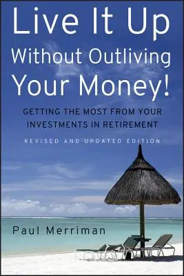 Să trăiești fără să-ți trăiești banii!: Obținerea maximului de la investițiile dvs. la pensionare - Live It Up Without Outliving Your Money!: Getting the Most from Your Investments in Retirement