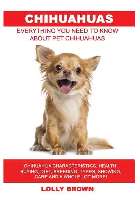 Chihuahua: Chihuahua Caracteristici, sănătate, cumpărare, dietă, reproducere, tipuri, prezentare, îngrijire și multe altele! Tot ce aveți nevoie - Chihuahuas: Chihuahua Characteristics, Health, Buying, Diet, Breeding, Types, Showing, Care and a whole lot more! Everything You N