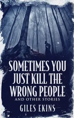 Uneori doar omori oamenii nepotriviți și alte povești - Sometimes You Just Kill The Wrong People and Other Stories