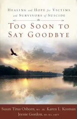 Too Soon to Say Goodbye: Vindecare și speranță pentru victimele și supraviețuitorii sinuciderii - Too Soon to Say Goodbye: Healing and Hope for Victims and Survivors of Suicide