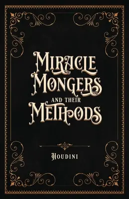 Miracle Mongers and Their Methods (Centennial Edition): O expunere completă a modus operandi al mâncătorilor de foc, rezistenților la căldură, mâncătorilor de otravă, veninoșilor - Miracle Mongers and Their Methods (Centennial Edition): A Complete Expos of the Modus Operandi of Fire Eaters, Heat Resistors, Poison Eaters, Venomou