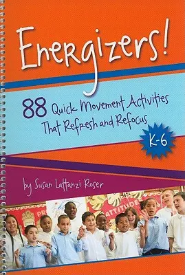 Energizers!, K-6: 88 de activități de mișcare rapidă care reîmprospătează și reorientează - Energizers!, K-6: 88 Quick Movement Activities That Refresh and Refocus