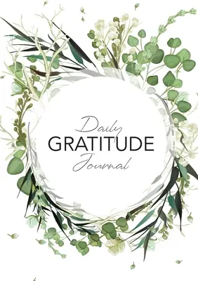 Jurnal zilnic de recunoștință: (Green Leaves Wreath) Un ghid de 52 de săptămâni pentru a deveni recunoscător - Daily Gratitude Journal: (Green Leaves Wreath) A 52-Week Guide to Becoming Grateful