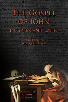 Evanghelia după Ioan în greacă și latină: Un cititor intermediar comparat: Text grecesc și latin cu vocabular curent și comentariu - The Gospel of John in Greek and Latin: A Comparative Intermediate Reader: Greek and Latin Text with Running Vocabulary and Commentary