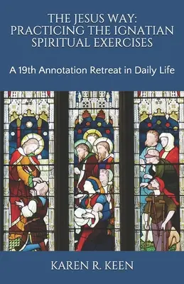 Calea lui Isus: Practicarea exercițiilor spirituale ignațiene: A 19th Annotation Retreat în viața de zi cu zi - The Jesus Way: Practicing the Ignatian Spiritual Exercises: A 19th Annotation Retreat in Daily Life