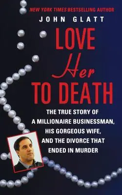 Love Her to Death: Povestea adevărată a unui om de afaceri milionar, a soției sale superbe și a divorțului care s-a încheiat cu o crimă - Love Her to Death: The True Story of a Millionaire Businessman, His Gorgeous Wife, and the Divorce That Ended in Murder