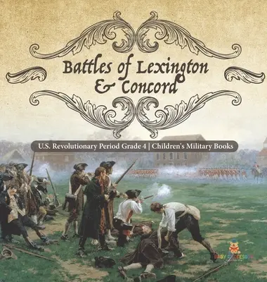 Bătăliile de la Lexington și Concord - Perioada revoluționară a SUA clasa 4 - Cărți militare pentru copii - Battles of Lexington & Concord - U.S. Revolutionary Period Grade 4 - Children's Military Books