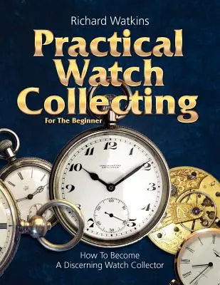 Colecționarea practică a ceasurilor pentru începători - Practical Watch Collecting for the Beginner