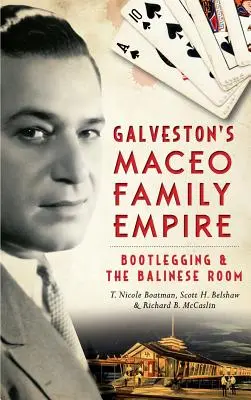 Imperiul familiei Maceo din Galveston: Bootlegging și camera balineză - Galveston's Maceo Family Empire: Bootlegging and the Balinese Room