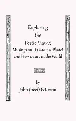 Explorarea matricei poetice (Peterson John (Poet)) - Exploring the Poetic Matrix (Peterson John (Poet))