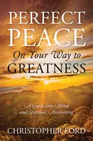 Pacea perfectă în drumul tău spre măreție: Un ghid în mintea și trezirea spirituală - Perfect Peace On Your Way to Greatness: A Guide into Mind and Spiritual Awakening