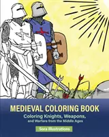 Carte medievală de colorat: Colorează cavaleri, arme și războaie din Evul Mediu - Medieval Coloring Book: Coloring Knights, Weapons, and Warfare from the Middle Ages