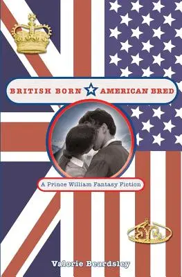 British Born, American Bred: O ficțiune fantastică a prințului William - British Born, American Bred: A Prince William Fantasy Fiction