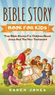Bible Story Book for Kids: Povești biblice adevărate pentru copii despre Iisus și Noul Testament pe care fiecare copil creștin ar trebui să le știe - Bible Story Book for Kids: True Bible Stories For Children About Jesus And The New Testament Every Christian Child Should Know