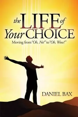 Viața aleasă de tine: Trecerea de la ''oh, nu!'' la ''oh, uau!'' - The Life of Your Choice: Moving from ''oh, No!'' to ''oh, Wow!''