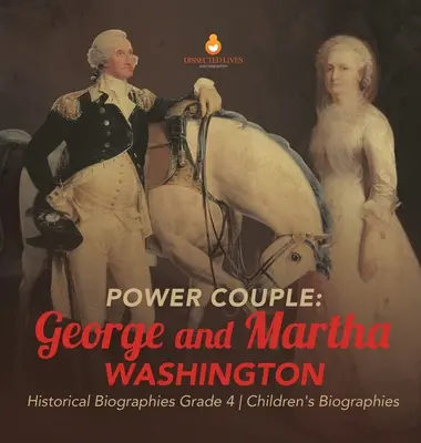 Power Couple: George și Martha Washington - Biografii istorice Gradul 4 - Biografii pentru copii - Power Couple: George and Martha Washington - Historical Biographies Grade 4 - Children's Biographies