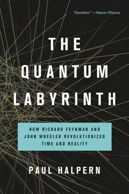 Labirintul cuantic: Cum au revoluționat Richard Feynman și John Wheeler timpul și realitatea - The Quantum Labyrinth: How Richard Feynman and John Wheeler Revolutionized Time and Reality