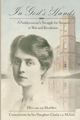 În mâinile lui Dumnezeu: Lupta unei nobile pentru supraviețuire în război și revoluție - In God's Hands: A Noblewoman's Struggle for Survival in War and Revolution