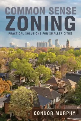 Common Sense Zoning: Soluții practice pentru orașele mici - Common Sense Zoning: Practical Solutions for Smaller Cities