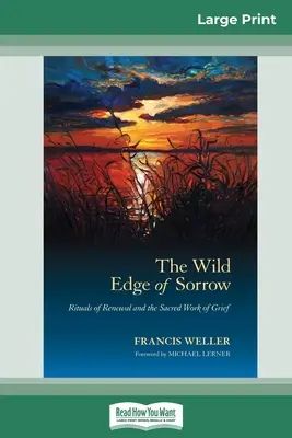 The Wild Edge of Sorrow: Ritualuri de reînnoire și munca sacră a durerii (16pt Large Print Edition) - The Wild Edge of Sorrow: Rituals of Renewal and the Sacred Work of Grief (16pt Large Print Edition)