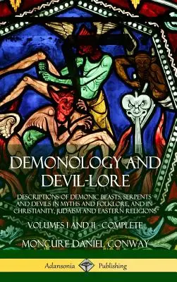 Demonology and Devil-lore: Descrieri ale fiarelor demonice, șerpilor și diavolilor în mituri și folclor, precum și în creștinism, iudaism și re - Demonology and Devil-lore: Descriptions of Demonic Beasts, Serpents and Devils in Myths and Folklore, and in Christianity, Judaism and Eastern Re