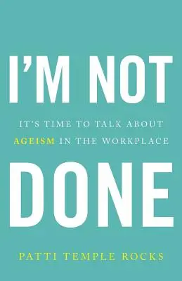 Nu am terminat: Este timpul să vorbim despre îmbătrânire la locul de muncă - I'm Not Done: It's Time to Talk about Ageism in the Workplace
