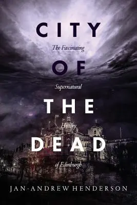 Orașul morților: Fascinanta istorie supranaturală a orașului Edinburgh - City of the Dead: The Fascinating Supernatural History of Edinburgh
