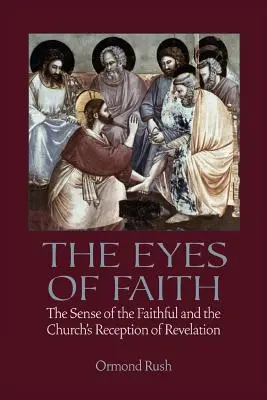 Ochii credinței: Simțul credincioșilor și receptarea revelației de către Biserică: The Sense of the Faithful and the Church's Reception of Revelation - The Eyes of Faith: The Sense of the Faithful and the Church's Reception of Revelation